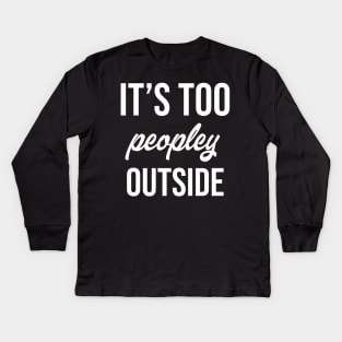 It's Too Peopley Outside Kids Long Sleeve T-Shirt